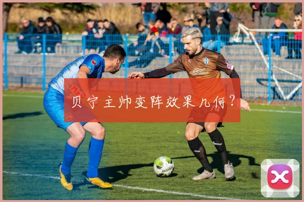 贝宁主帅变阵效果几何？