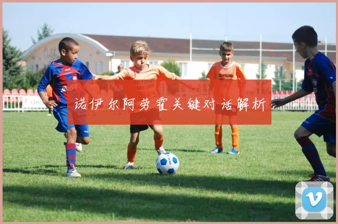 诺伊尔阿劳霍关键对话解析