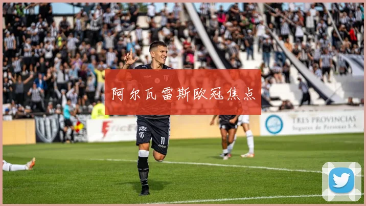阿尔瓦雷斯欧冠焦点