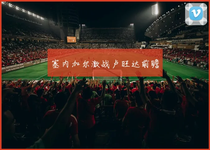 塞内加尔激战卢旺达前瞻