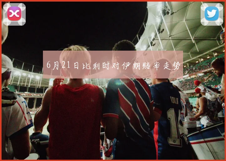 6月21日比利时对伊朗赔率走势