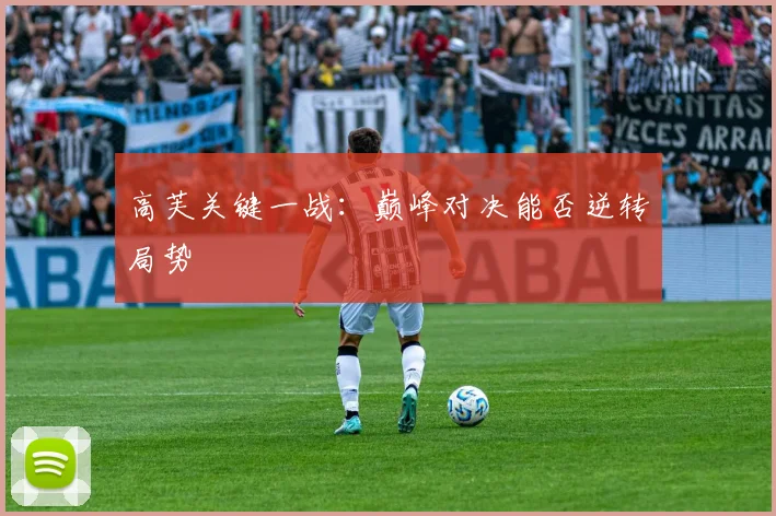 高芙关键一战：巅峰对决能否逆转局势
