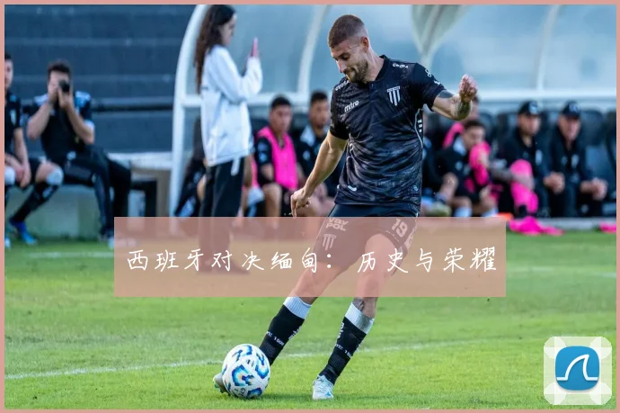 西班牙对决缅甸：历史与荣耀