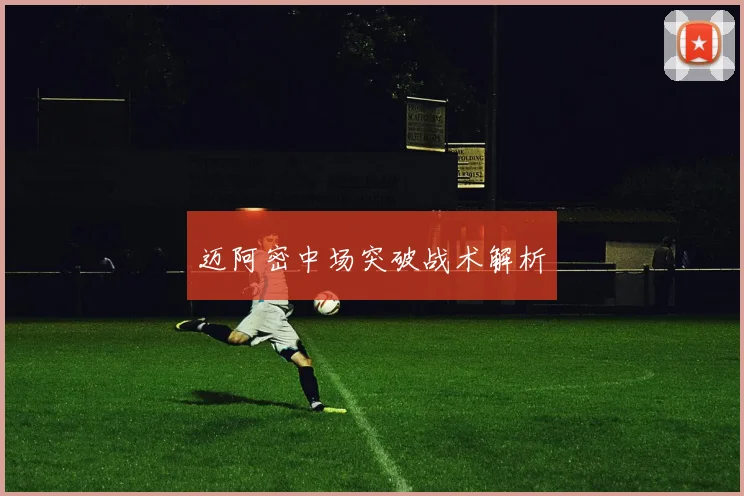 迈阿密中场突破战术解析