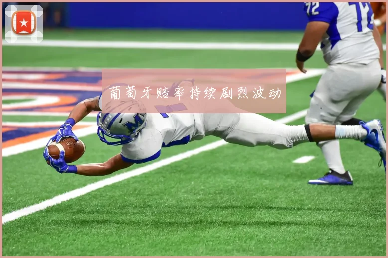 葡萄牙赔率持续剧烈波动