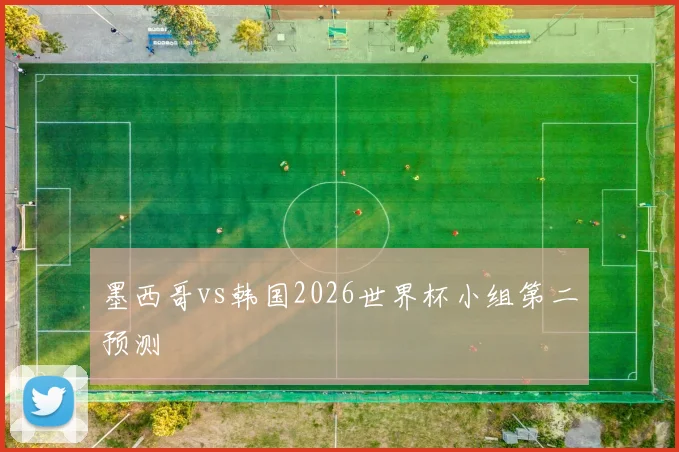 墨西哥vs韩国2026世界杯小组第二预测