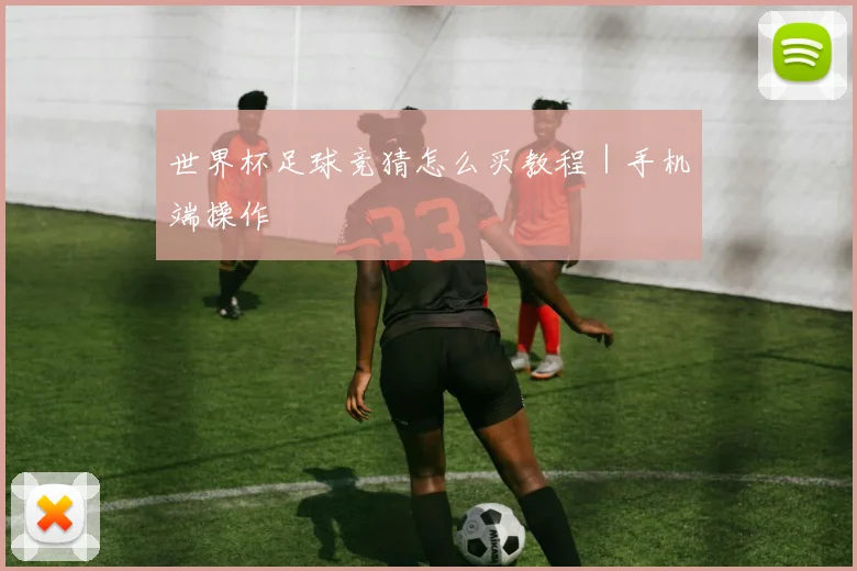 世界杯足球竞猜怎么买教程｜手机端操作