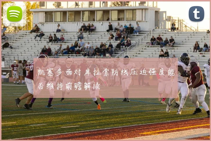 凯塞多面对库拉索防线压迫强度能否维持前瞻解读
